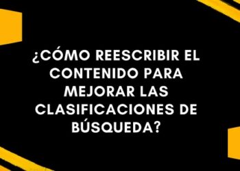 ¿Cómo reescribir el contenido para mejorar las clasificaciones de búsqueda?